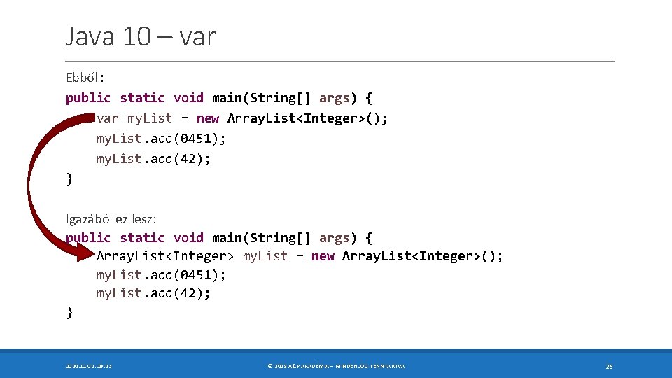 Java 10 – var Ebből: public static void main(String[] args) { var my. List