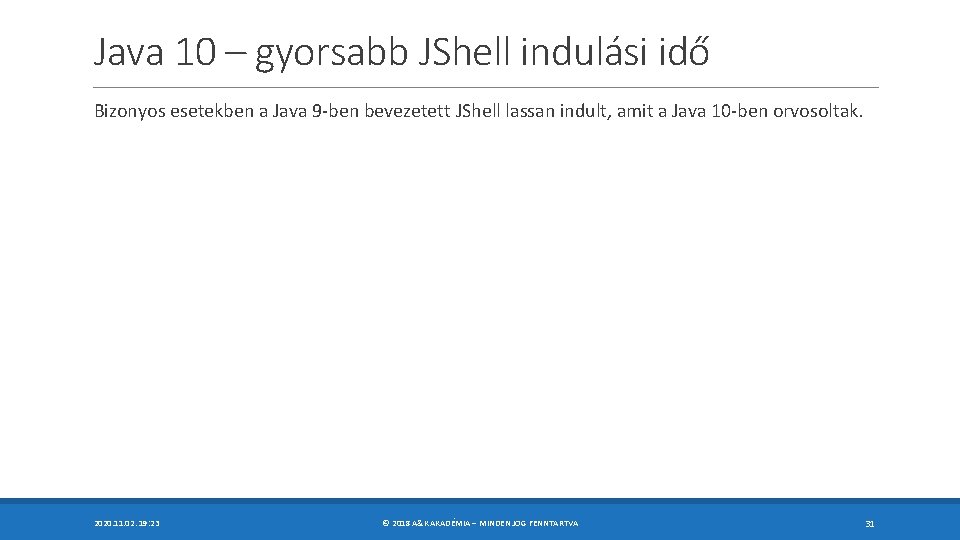 Java 10 – gyorsabb JShell indulási idő Bizonyos esetekben a Java 9 -ben bevezetett