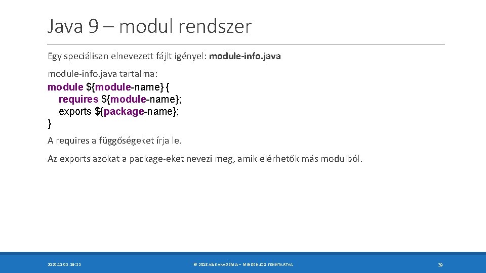 Java 9 – modul rendszer Egy speciálisan elnevezett fájlt igényel: module-info. java tartalma: module