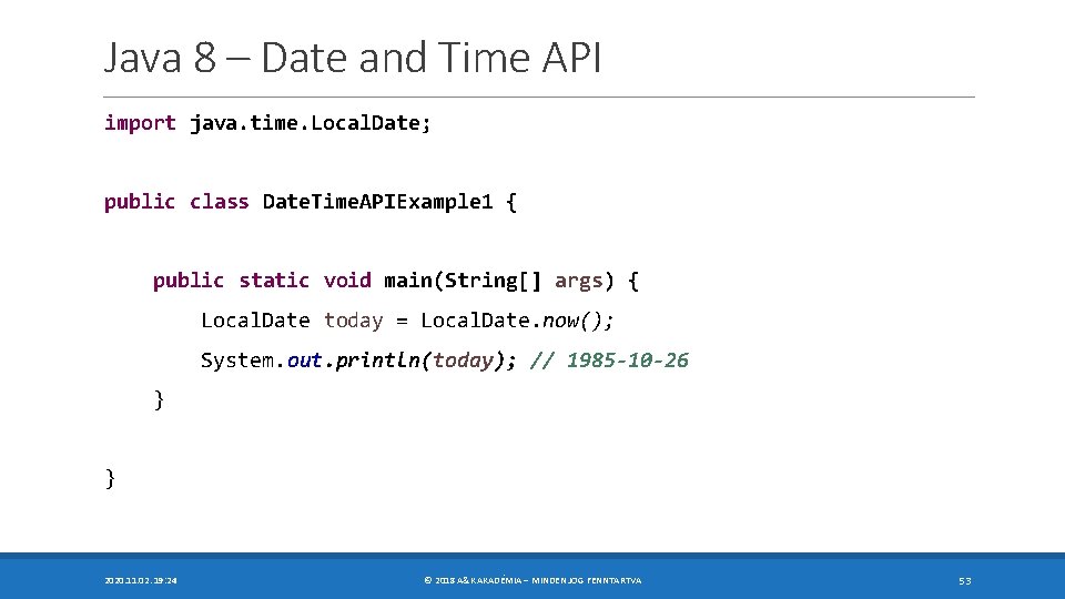 Java 8 – Date and Time API import java. time. Local. Date; public class