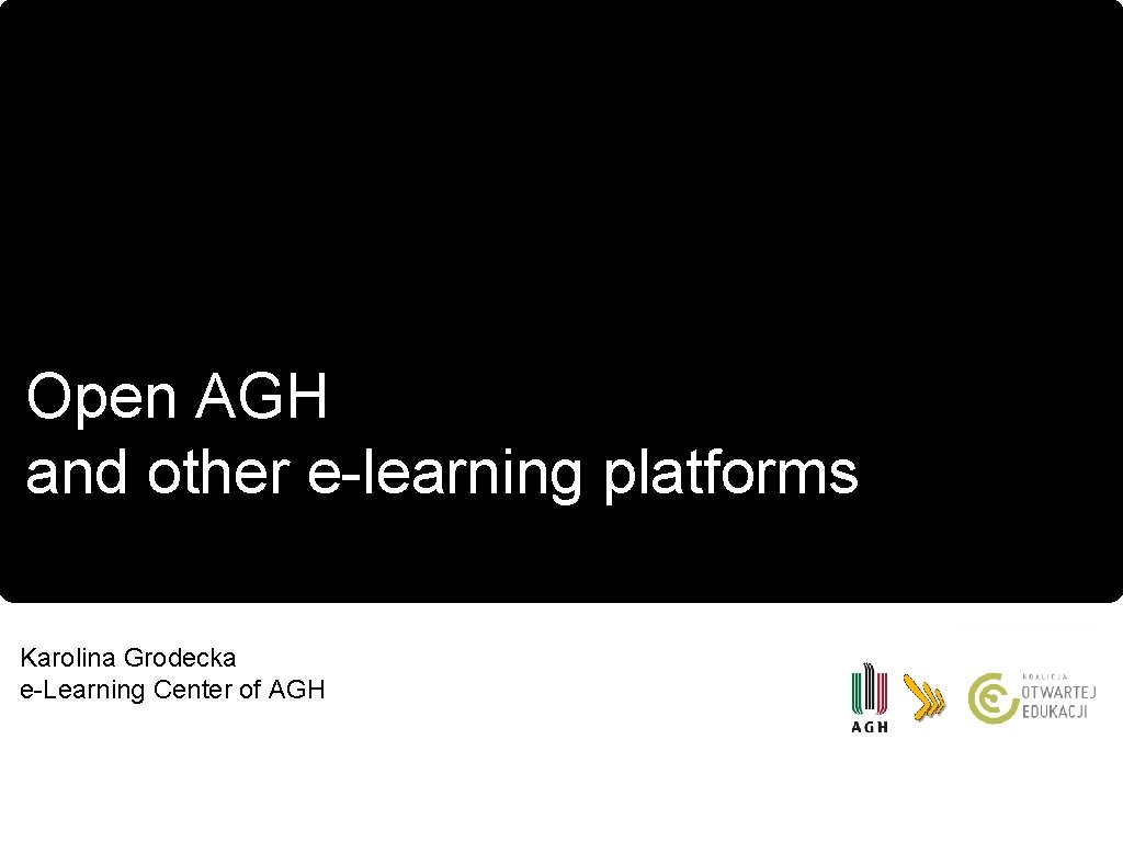 Open AGH and other e-learning platforms Karolina Grodecka e-Learning Center of AGH 