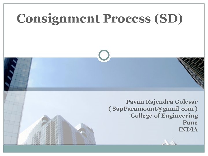 Consignment Process (SD) Pavan Rajendra Golesar ( Sap. Paramount@gmail. com ) College of Engineering