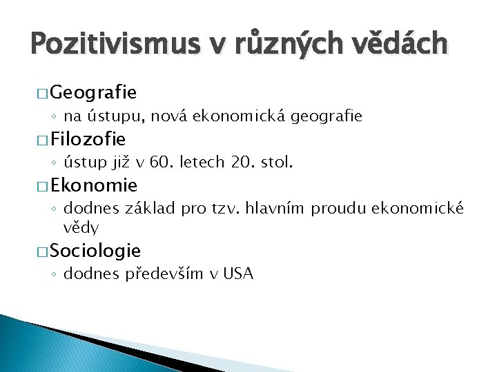 Pozitivismus v různých vědách � Geografie ◦ na ústupu, nová ekonomická geografie � Filozofie