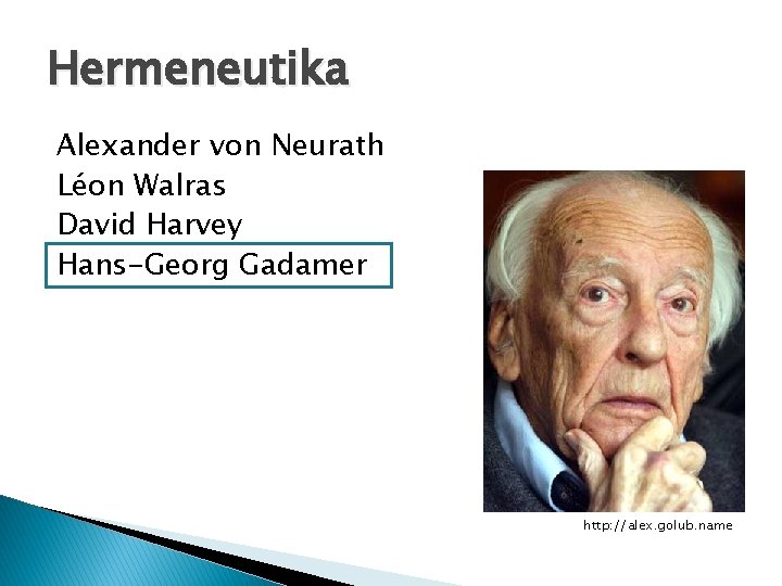 Hermeneutika Alexander von Neurath Léon Walras David Harvey Hans-Georg Gadamer http: //alex. golub. name