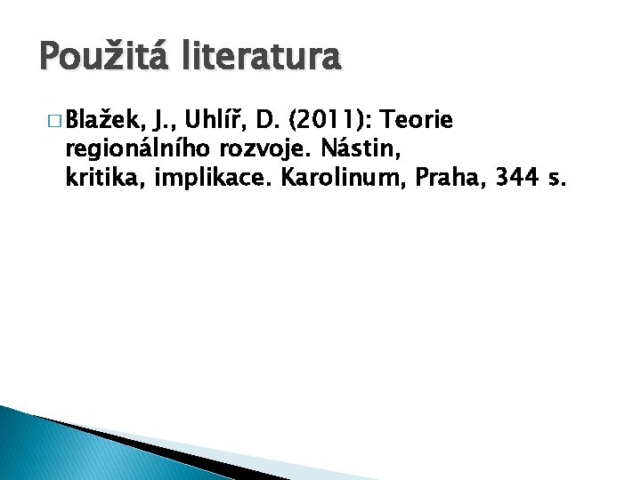 Použitá literatura � Blažek, J. , Uhlíř, D. (2011): Teorie regionálního rozvoje. Nástin, kritika,