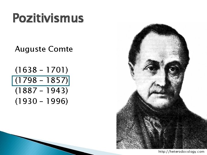 Pozitivismus Auguste Comte (1638 (1798 (1887 (1930 – – 1701) 1857) 1943) 1996) http: