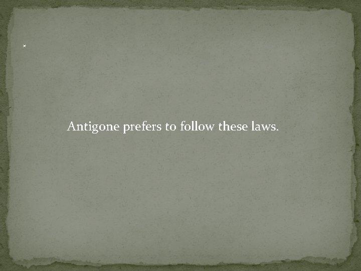 . Antigone prefers to follow these laws. 