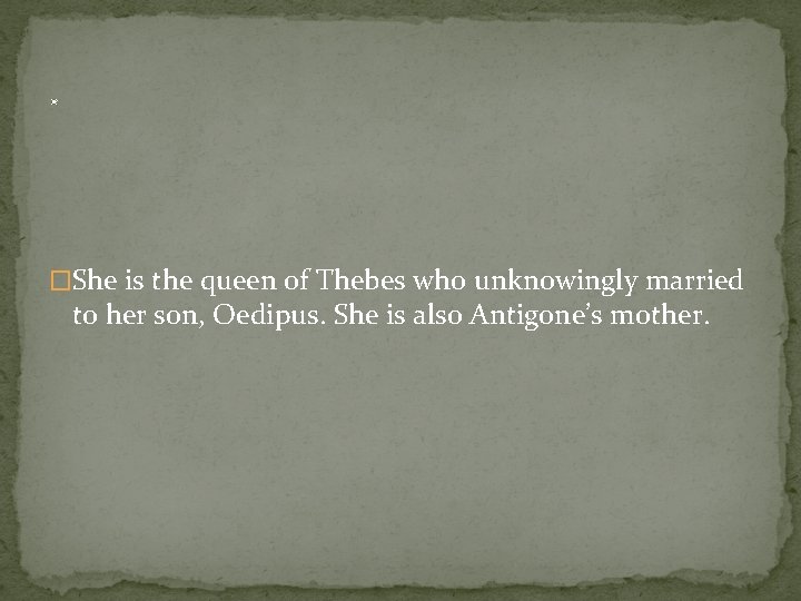 . �She is the queen of Thebes who unknowingly married to her son, Oedipus.