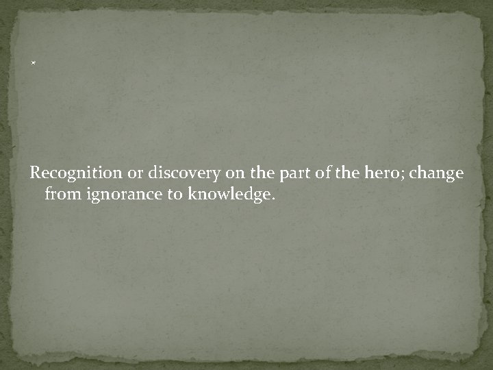 . Recognition or discovery on the part of the hero; change from ignorance to