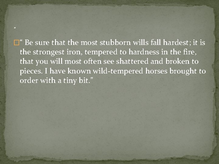 . �“ Be sure that the most stubborn wills fall hardest; it is the