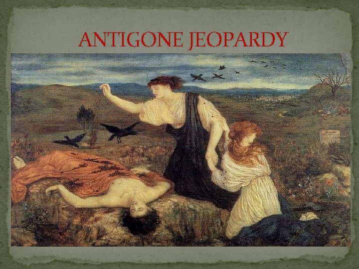 ANTIGONE JEOPARDY 