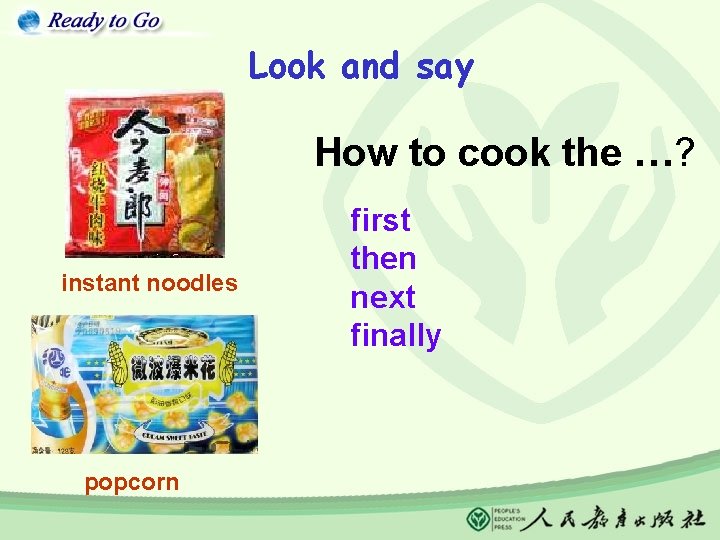 Look and say How to cook the …? instant noodles popcorn first then next