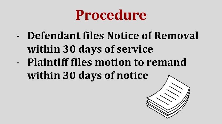 Procedure - Defendant files Notice of Removal within 30 days of service - Plaintiff