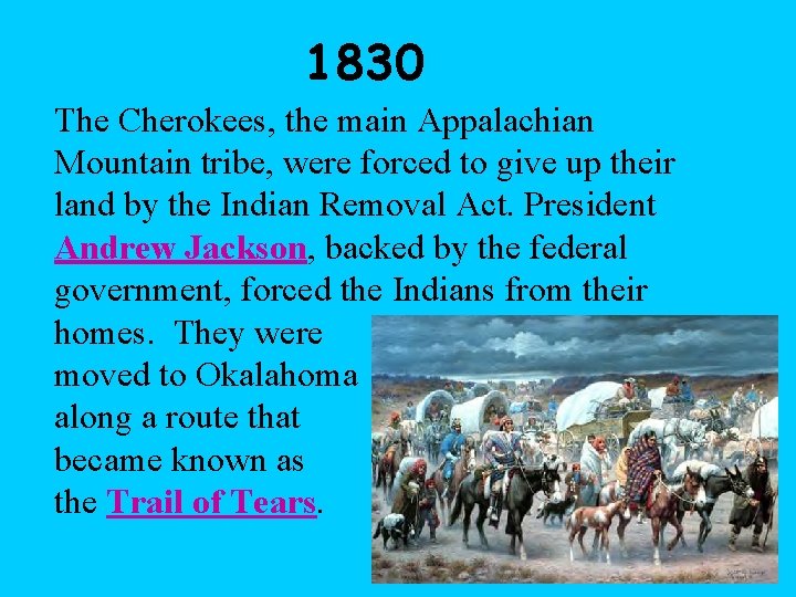 1830 The Cherokees, the main Appalachian Mountain tribe, were forced to give up their