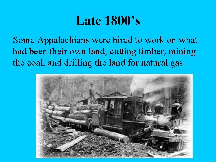 Late 1800’s Some Appalachians were hired to work on what had been their own