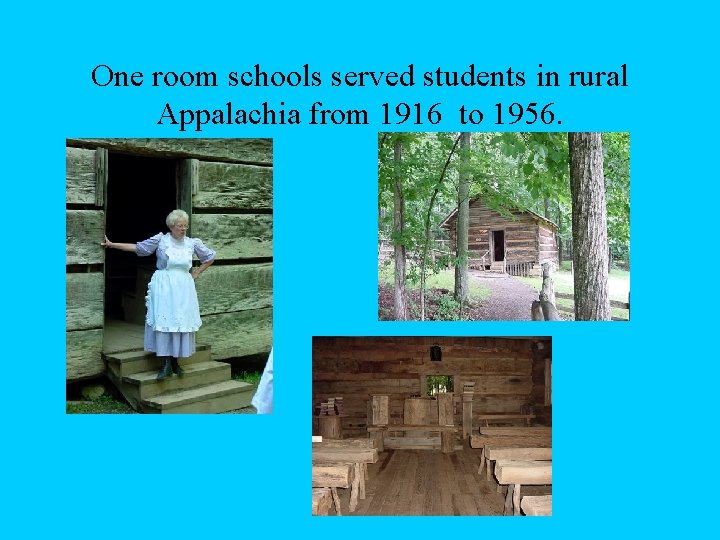 One room schools served students in rural Appalachia from 1916 to 1956. 