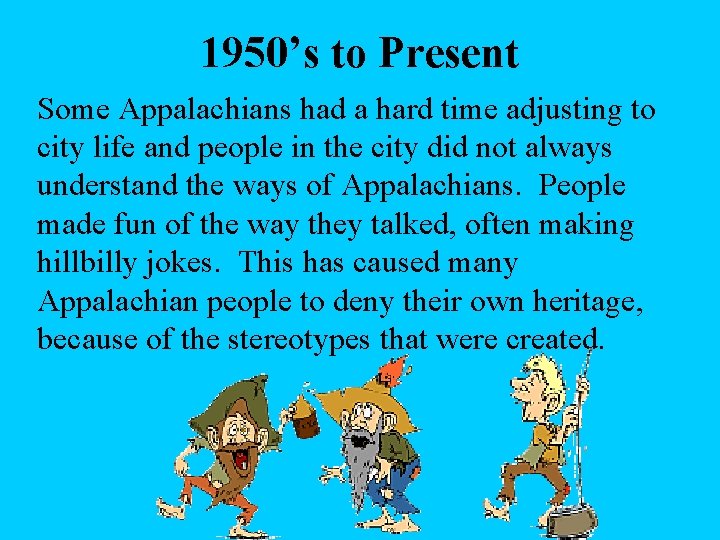 1950’s to Present Some Appalachians had a hard time adjusting to city life and