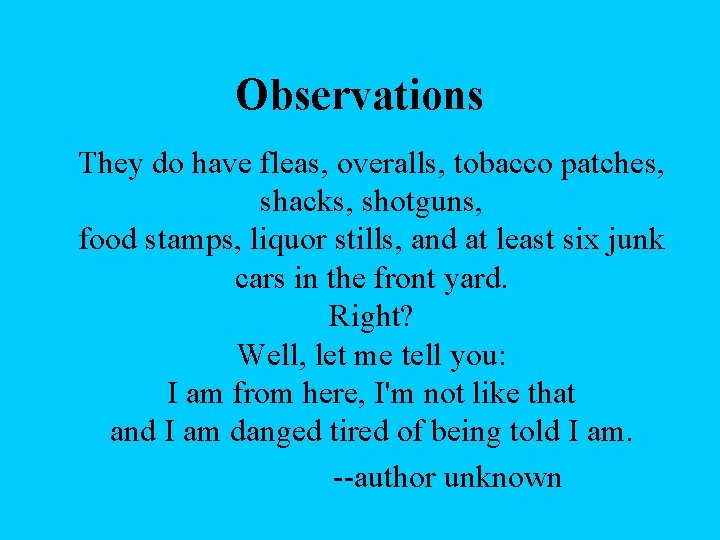 Observations They do have fleas, overalls, tobacco patches, shacks, shotguns, food stamps, liquor stills,
