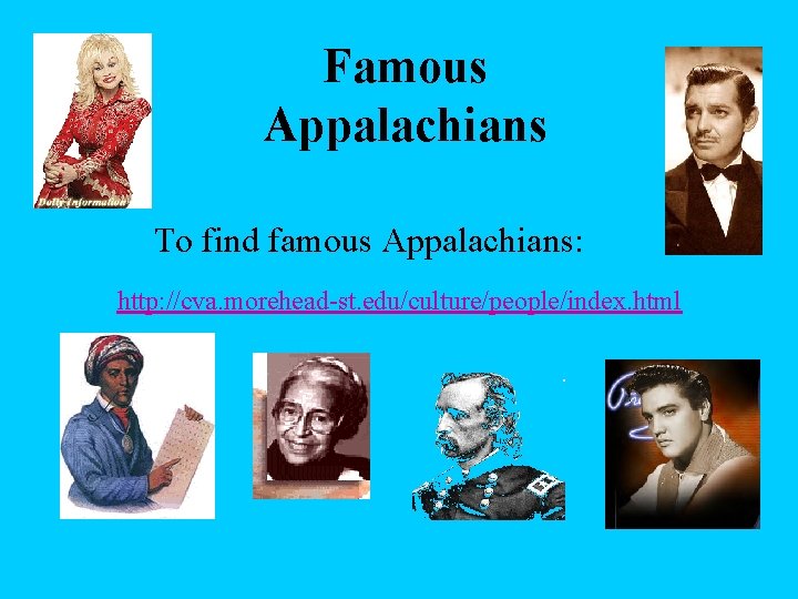 Famous Appalachians To find famous Appalachians: http: //cva. morehead-st. edu/culture/people/index. html 