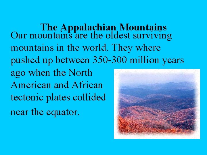 The Appalachian Mountains Our mountains are the oldest surviving mountains in the world. They