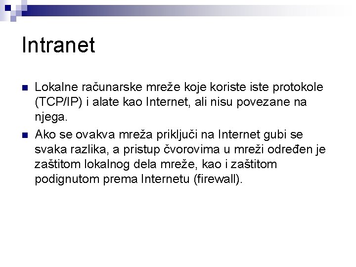 Intranet n n Lokalne računarske mreže koje koriste protokole (TCP/IP) i alate kao Internet,