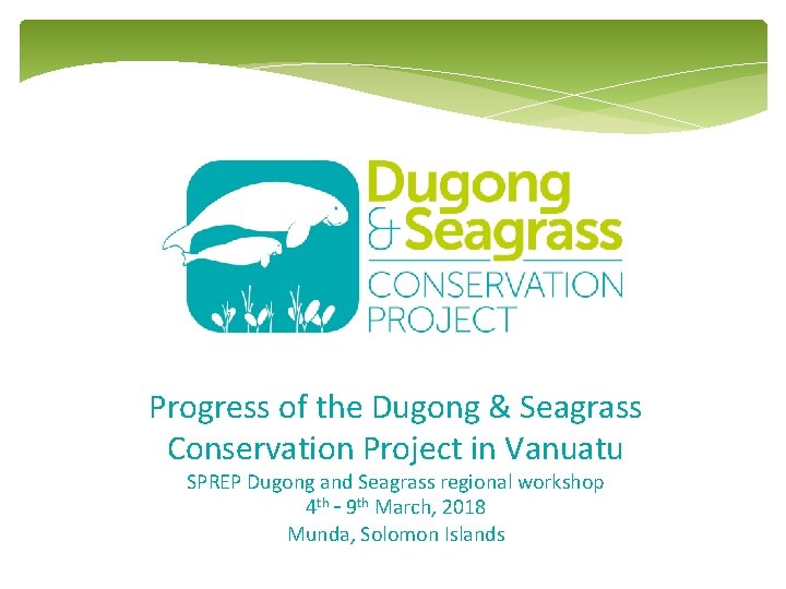 Progress of the Dugong & Seagrass Conservation Project in Vanuatu SPREP Dugong and Seagrass