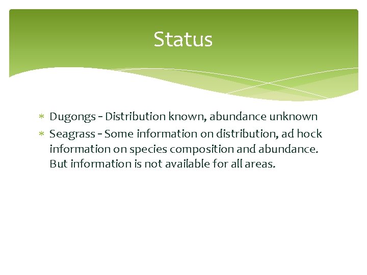 Status Dugongs – Distribution known, abundance unknown Seagrass – Some information on distribution, ad
