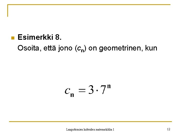 n Esimerkki 8. Osoita, että jono (cn) on geometrinen, kun Langattomien laitteiden matematiikka 1