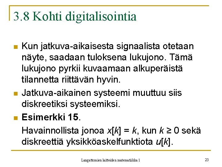 3. 8 Kohti digitalisointia n n n Kun jatkuva-aikaisesta signaalista otetaan näyte, saadaan tuloksena