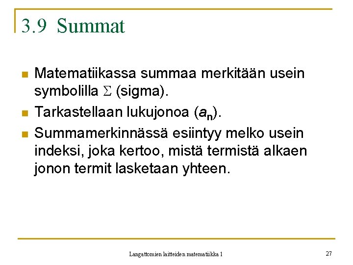 3. 9 Summat n n n Matematiikassa summaa merkitään usein symbolilla (sigma). Tarkastellaan lukujonoa