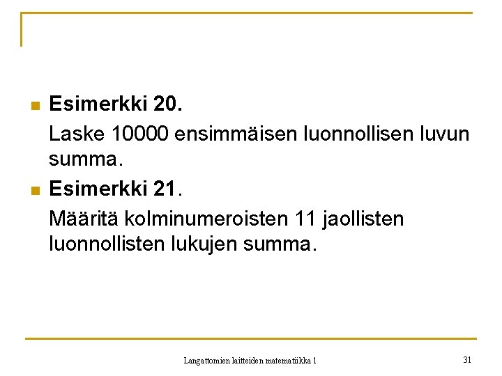 n n Esimerkki 20. Laske 10000 ensimmäisen luonnollisen luvun summa. Esimerkki 21. Määritä kolminumeroisten