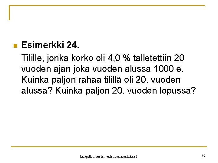 n Esimerkki 24. Tilille, jonka korko oli 4, 0 % talletettiin 20 vuoden ajan