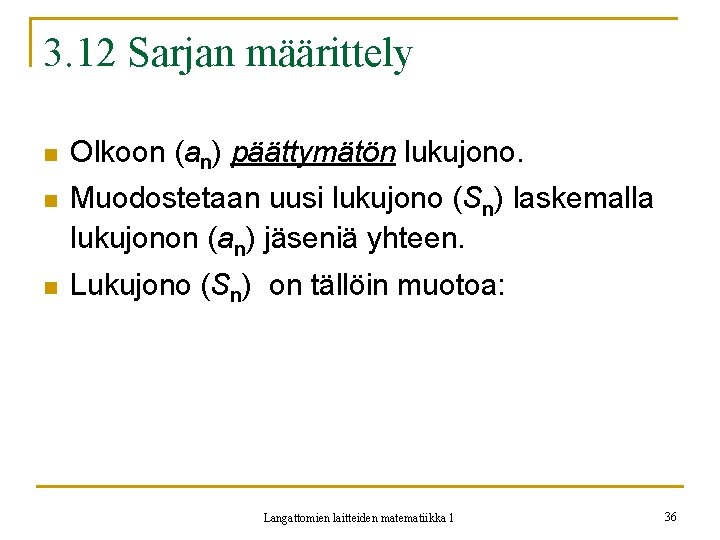 3. 12 Sarjan määrittely n Olkoon (an) päättymätön lukujono. n Muodostetaan uusi lukujono (Sn)