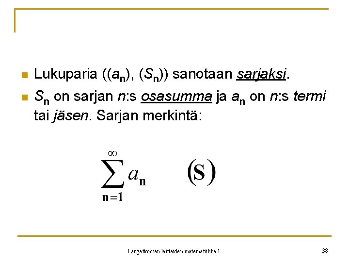 n Lukuparia ((an), (Sn)) sanotaan sarjaksi. n Sn on sarjan n: s osasumma ja