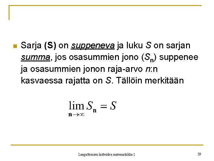 n Sarja (S) on suppeneva ja luku S on sarjan summa, jos osasummien jono