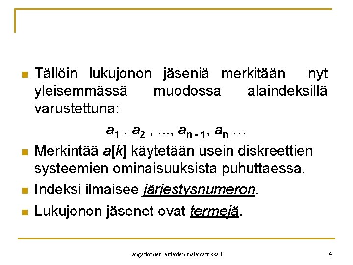 n n Tällöin lukujonon jäseniä merkitään nyt yleisemmässä muodossa alaindeksillä varustettuna: a 1 ,