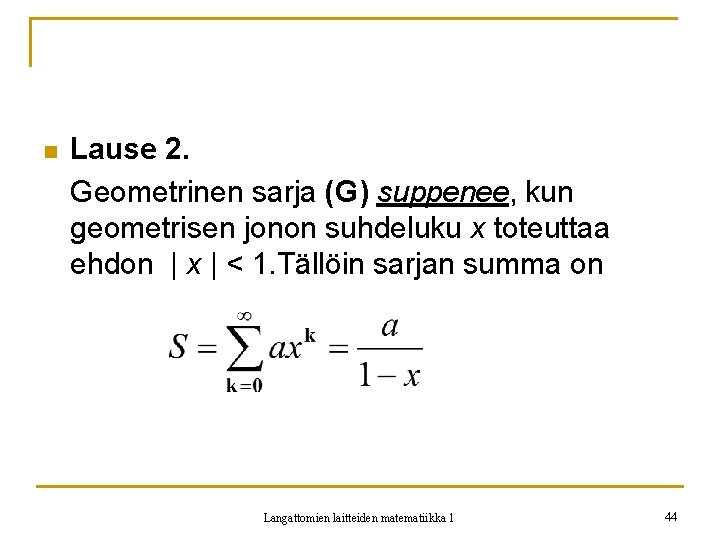 n Lause 2. Geometrinen sarja (G) suppenee, kun geometrisen jonon suhdeluku x toteuttaa ehdon