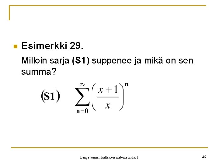 n Esimerkki 29. Milloin sarja (S 1) suppenee ja mikä on sen summa? Langattomien