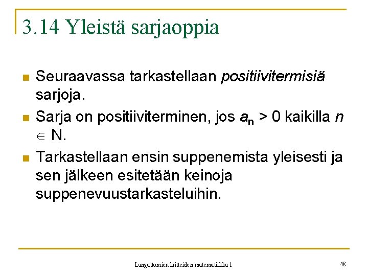 3. 14 Yleistä sarjaoppia n n n Seuraavassa tarkastellaan positiivitermisiä sarjoja. Sarja on positiiviterminen,