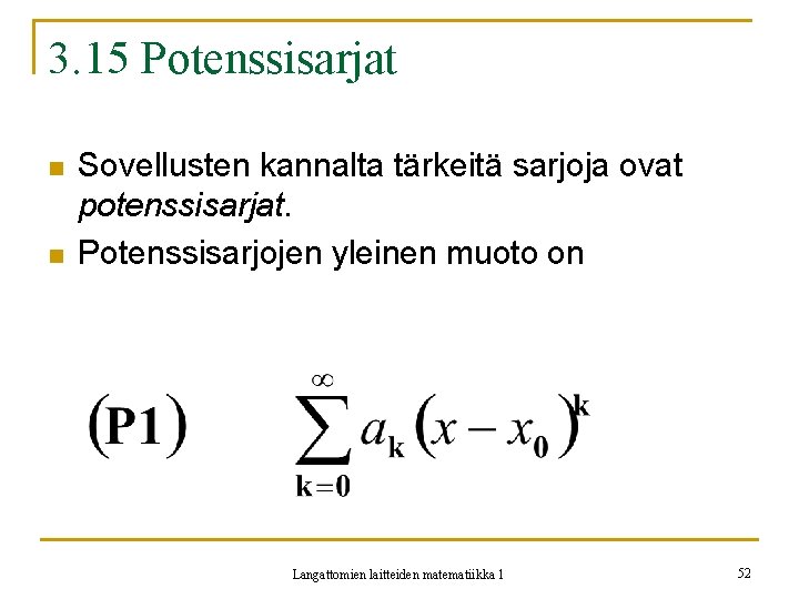 3. 15 Potenssisarjat n n Sovellusten kannalta tärkeitä sarjoja ovat potenssisarjat. Potenssisarjojen yleinen muoto