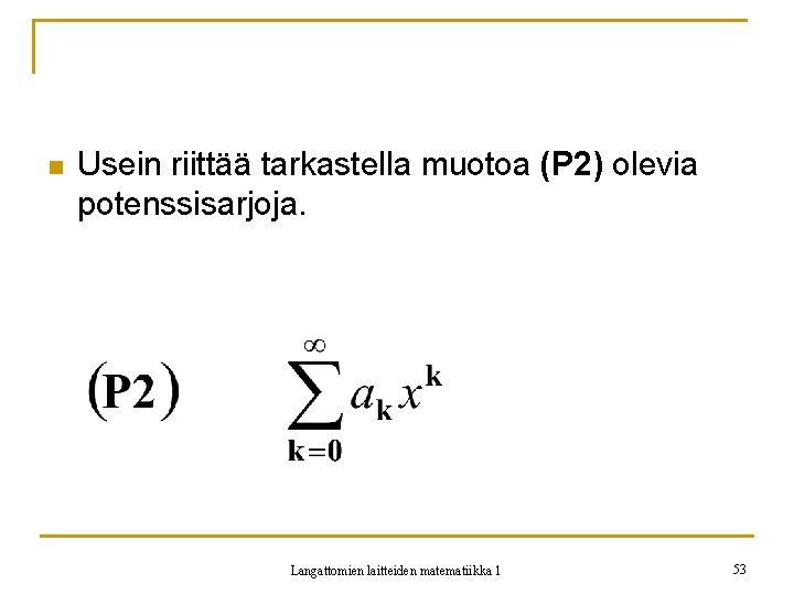 n Usein riittää tarkastella muotoa (P 2) olevia potenssisarjoja. Langattomien laitteiden matematiikka 1 53