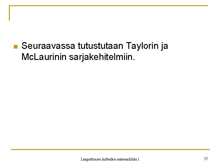 n Seuraavassa tutustutaan Taylorin ja Mc. Laurinin sarjakehitelmiin. Langattomien laitteiden matematiikka 1 57 