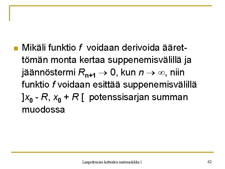 n Mikäli funktio f voidaan derivoida äärettömän monta kertaa suppenemisvälillä ja jäännöstermi Rn+1 0,