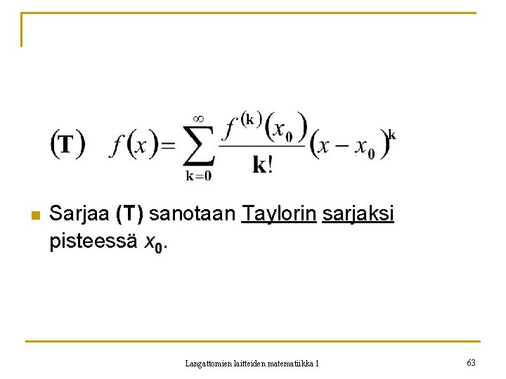 n Sarjaa (T) sanotaan Taylorin sarjaksi pisteessä x 0. Langattomien laitteiden matematiikka 1 63 n Sarjaa (T) sanotaan Taylorin sarjaksi pisteessä x 0. Langattomien laitteiden matematiikka 1 63