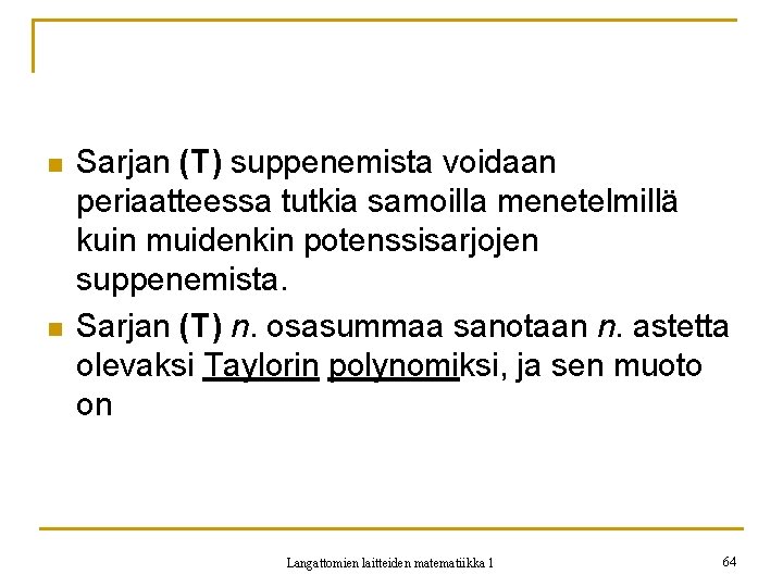 n n Sarjan (T) suppenemista voidaan periaatteessa tutkia samoilla menetelmillä kuin muidenkin potenssisarjojen suppenemista.