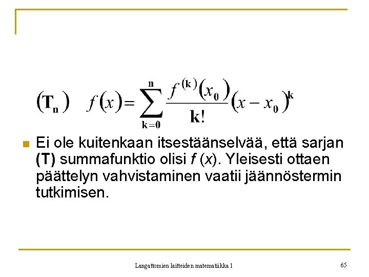 n Ei ole kuitenkaan itsestäänselvää, että sarjan (T) summafunktio olisi f (x). Yleisesti ottaen