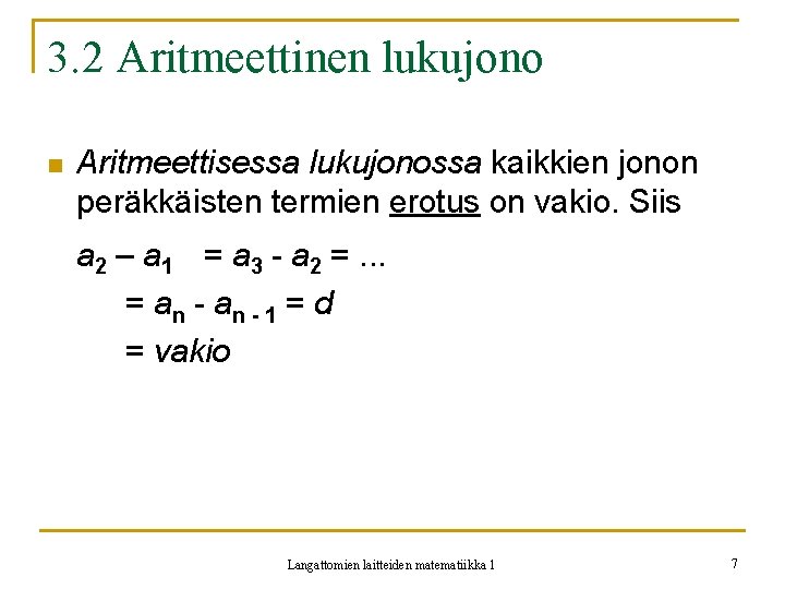 3. 2 Aritmeettinen lukujono n Aritmeettisessa lukujonossa kaikkien jonon peräkkäisten termien erotus on vakio.