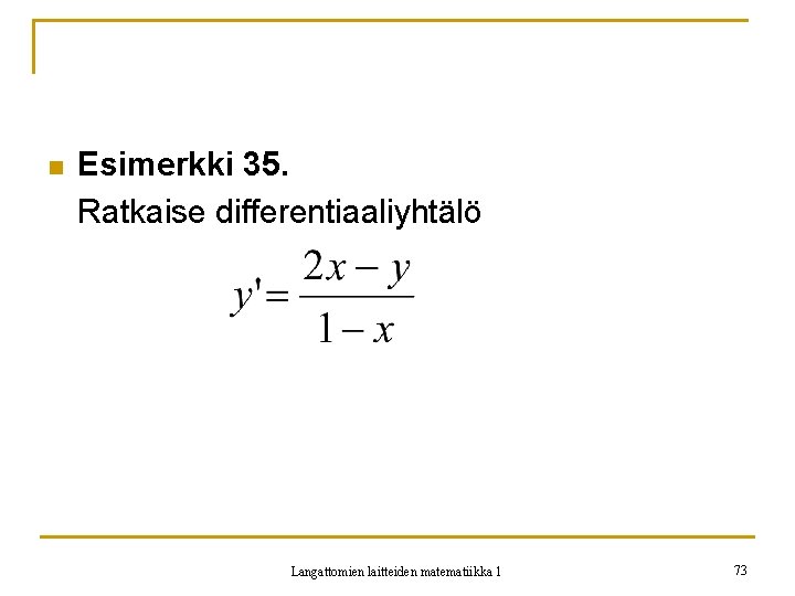 n Esimerkki 35. Ratkaise differentiaaliyhtälö Langattomien laitteiden matematiikka 1 73 