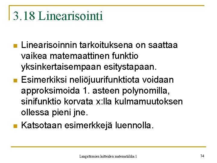 3. 18 Linearisointi n n n Linearisoinnin tarkoituksena on saattaa vaikea matemaattinen funktio yksinkertaisempaan