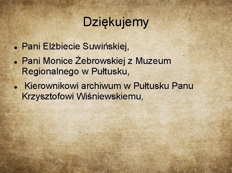 Dziękujemy Pani Elżbiecie Suwińskiej, Pani Monice Żebrowskiej z Muzeum Regionalnego w Pułtusku, Kierownikowi archiwum